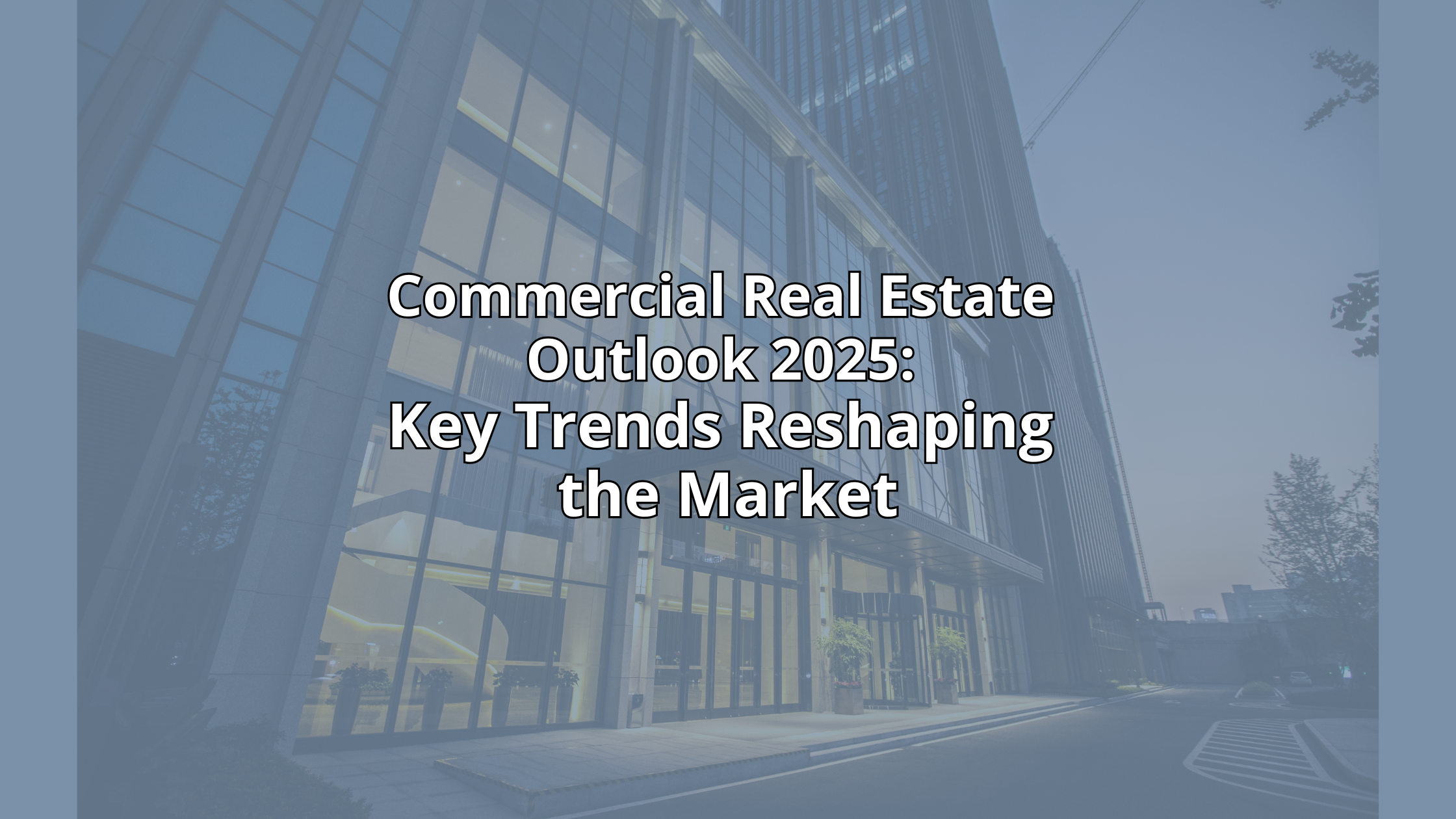 Commercial Real Estate Outlook 2025: Key Trends Reshaping the Market