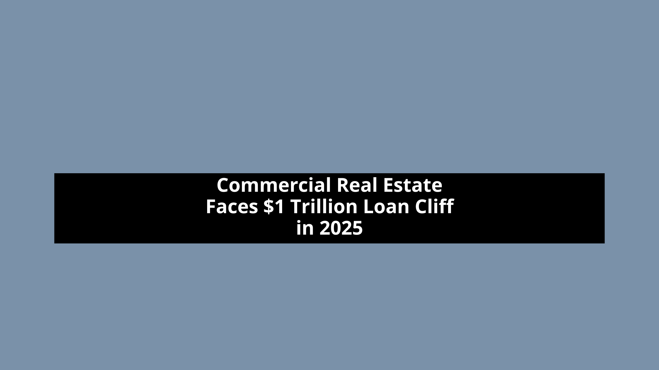 Commercial Real Estate Faces $1 Trillion Loan Cliff in 2025