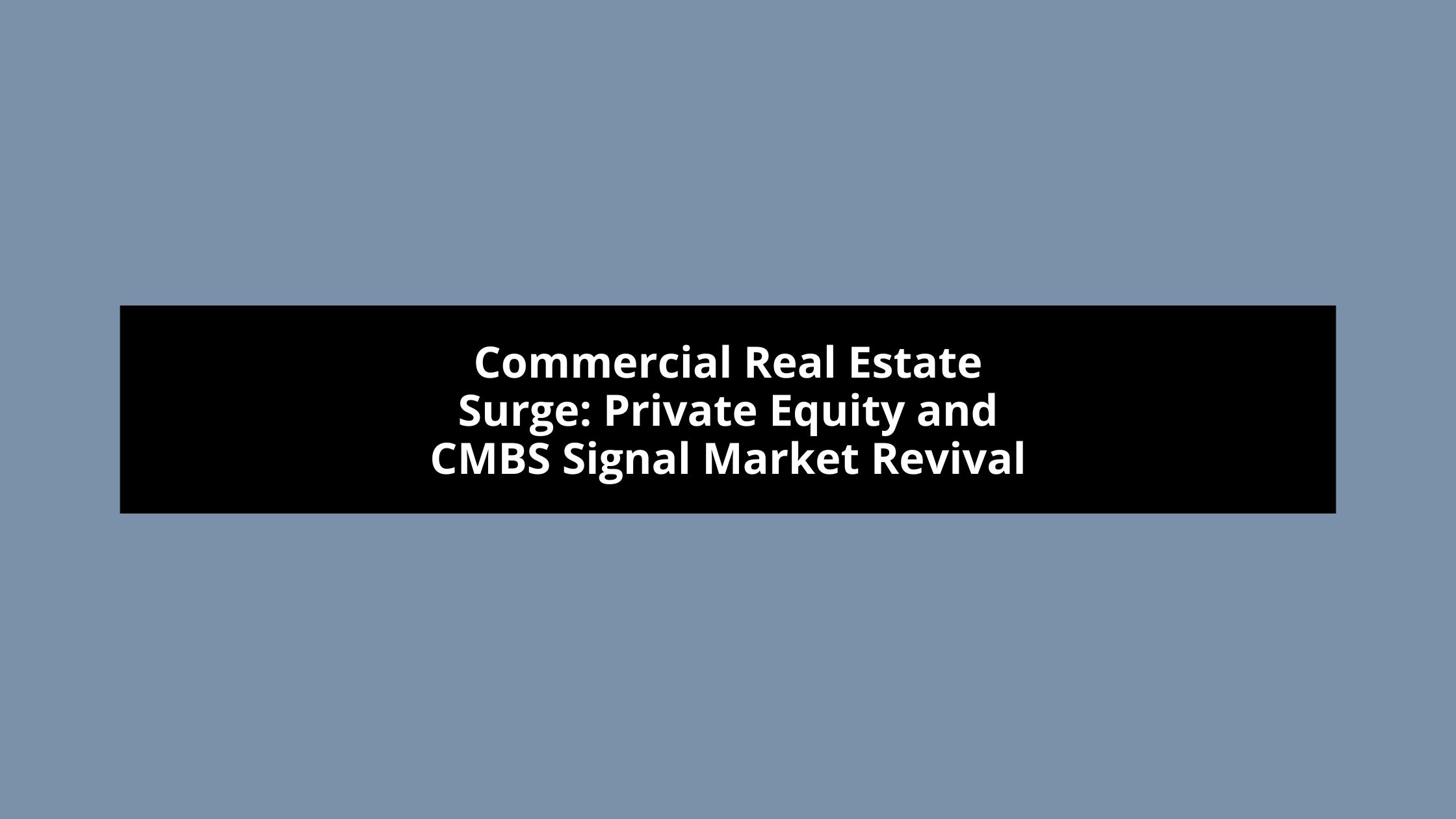 Commercial Real Estate Surge: Private Equity and CMBS Signal Market Revival