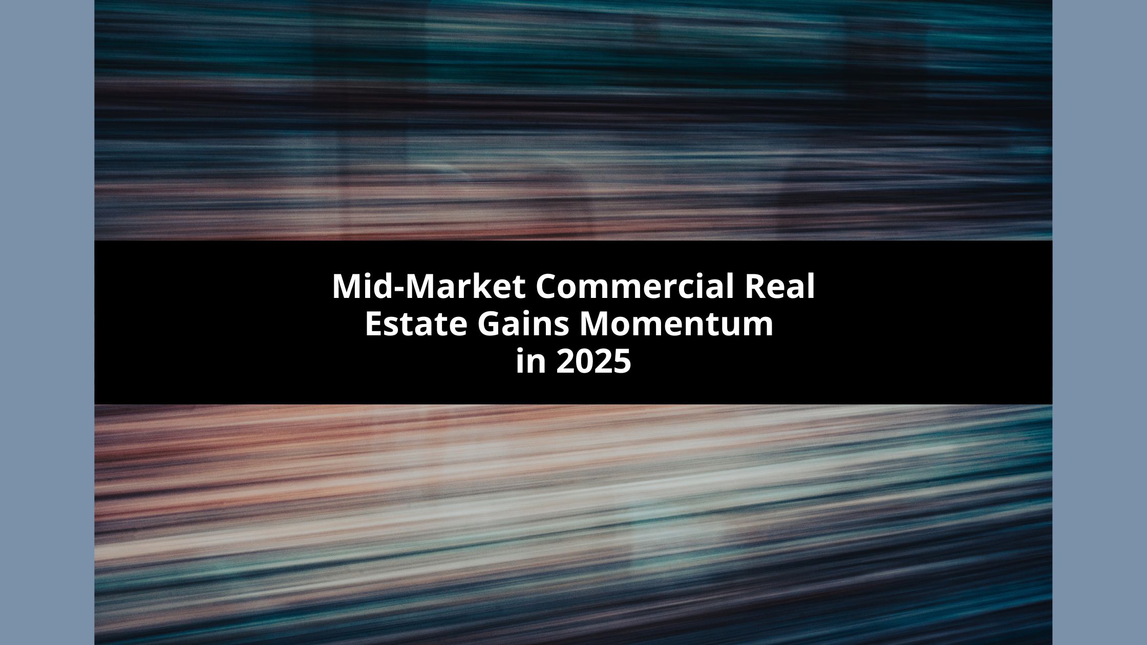 Mid-Market Commercial Real Estate Gains Momentum in 2025