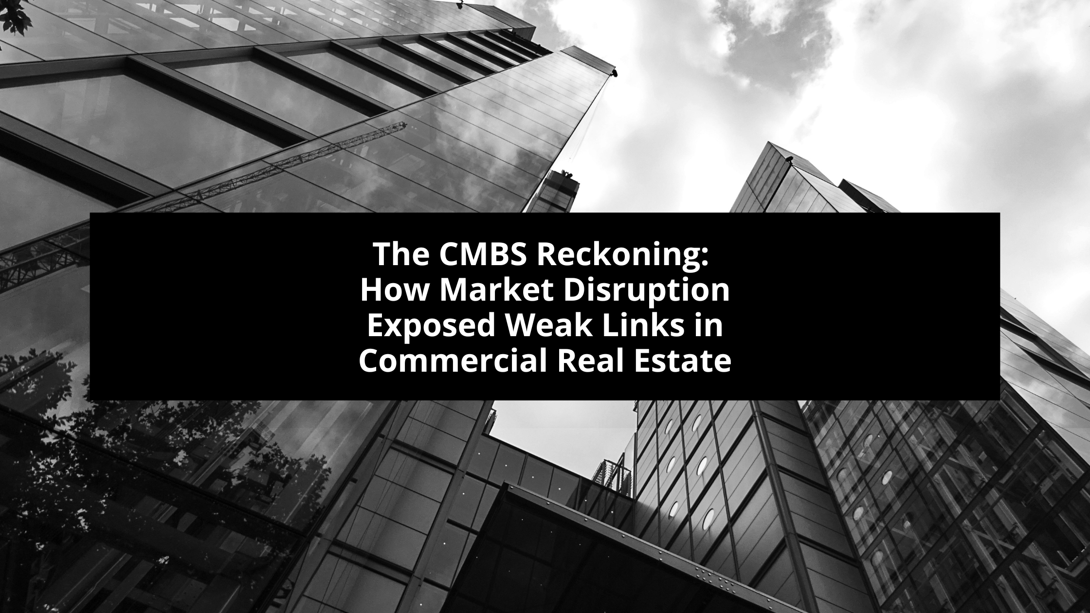 The CMBS Reckoning: How Market Disruption Exposed Weak Links in Commercial Real Estate