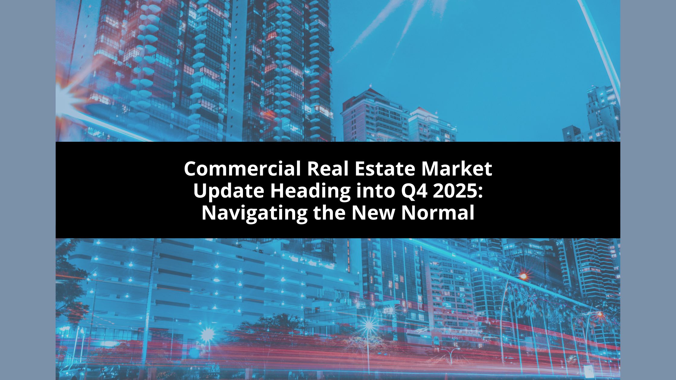 Commercial Real Estate Market Update Heading into Q4 2025: Navigating the New Normal