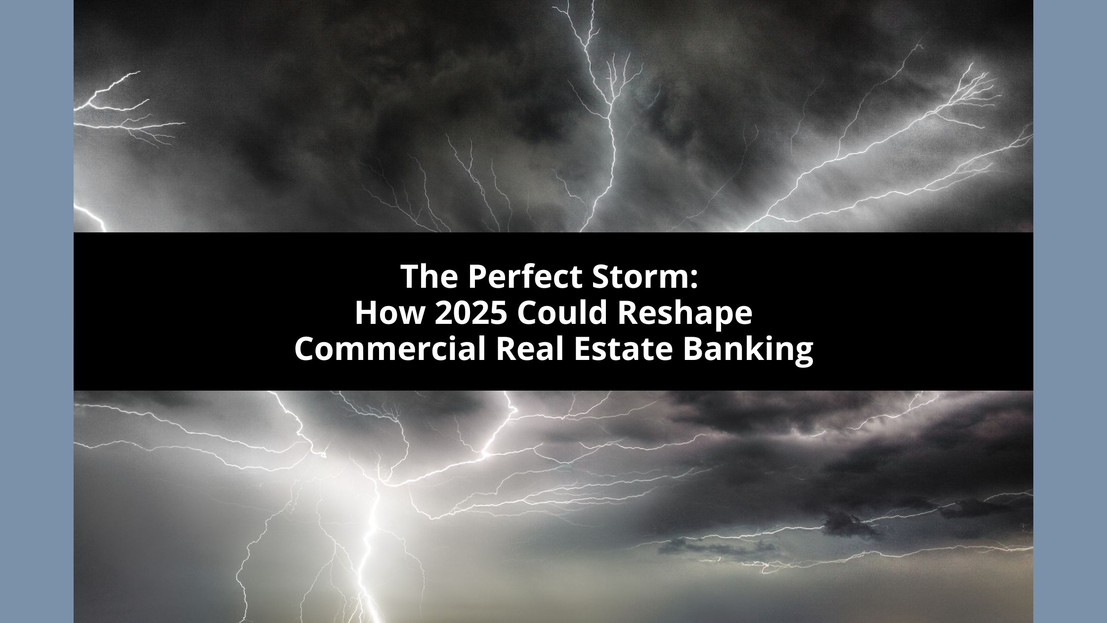 The Perfect Storm: How 2025 Could Reshape Commercial Real Estate Banking