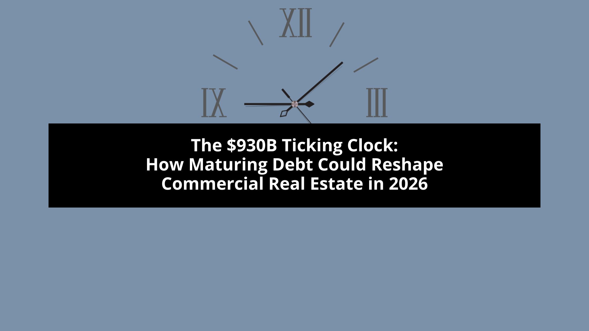 The $930B Ticking Clock How Maturing Debt Could Reshape Commercial Real Estate in 2026