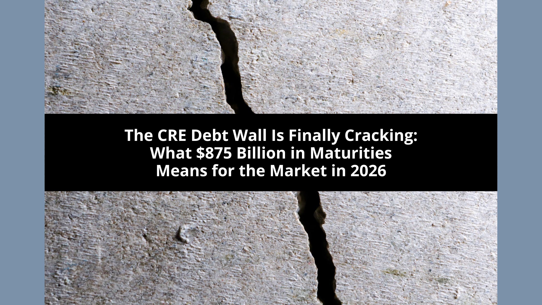 The CRE Debt Wall Is Finally Cracking: What $875 Billion in Maturities Means for the Market in 2026