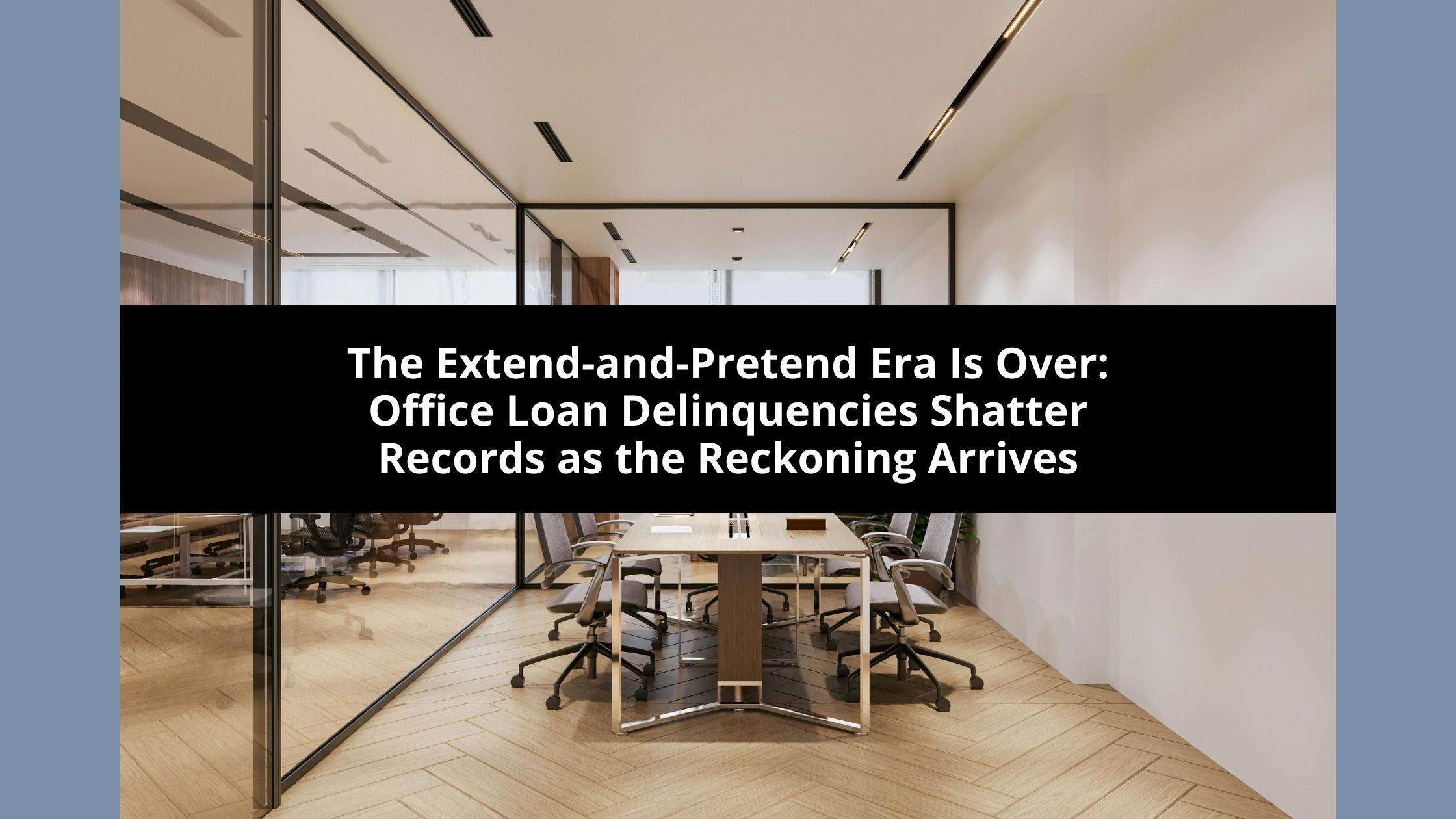 The Extend-and-Pretend Era Is Over: Office Loan Delinquencies Shatter Records as the Reckoning Arrives