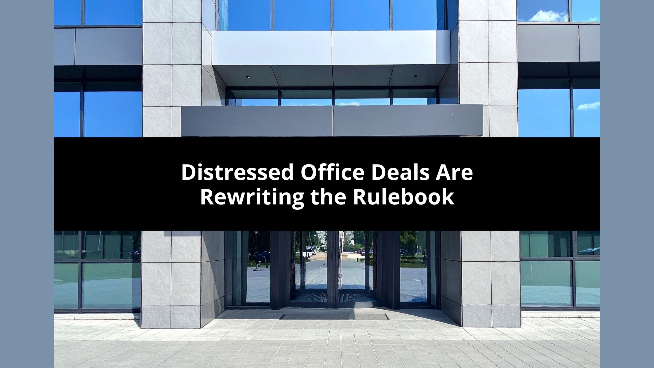 Distressed Office Deals Are Rewriting the Rulebook